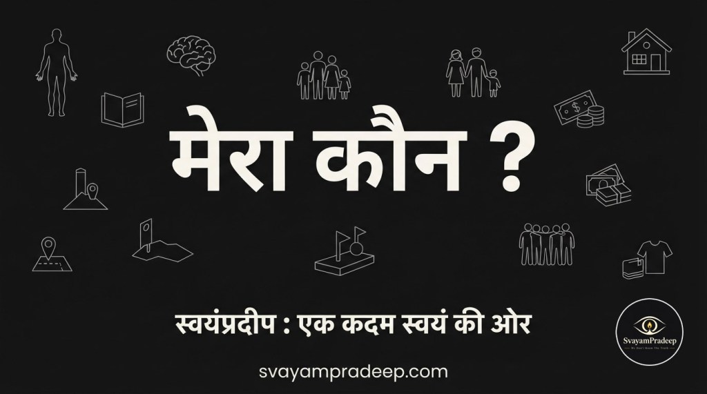 मैं कौन मेरा कौन ? — शरीर, मन, परिवार और संपत्ति पर दार्शनिक चिंतन